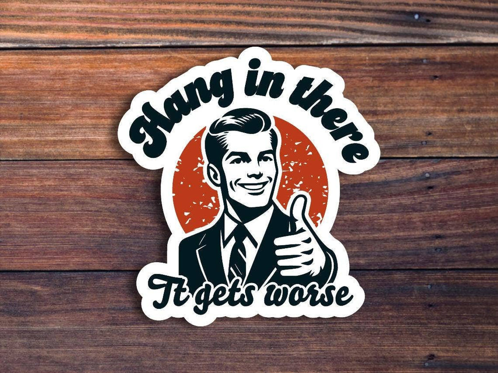 Hang In There It Gets Worse Sticker